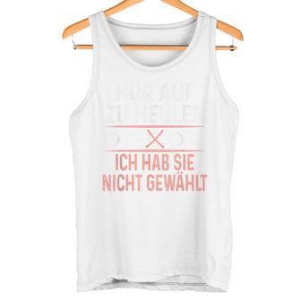 Hör Auf Zu Heulen Ich Hab Sie Nicht Gewählt Slogan Green Tank Top - Geschenkecke