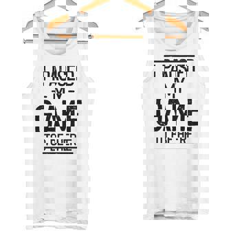Ich Habe Mein Spiel Unterbrochen Um Hier Zu Sein Gamer Gaming Herren Tank Top - Seseable