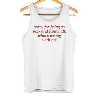 Sorry For Being Sexy And X Idk What's Wrong With Me Tank Top - Geschenkecke