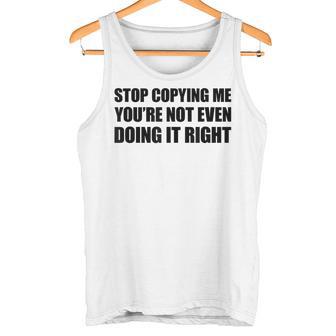 Stop Copying Me You're Not Even Doing It Right Tank Top - Geschenkecke