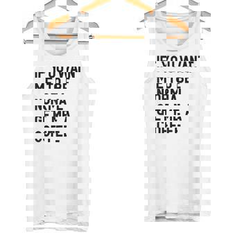 If You Want Me To Be Normal Get Me A Coffee Bean Juice Tank Top - Monsterry