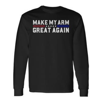 Make My Arm Great Again Broken Arm Surgery Recovery Long Sleeve T-Shirt - Monsterry