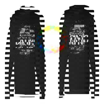 Art Paint Palette Brush Composition Abstract I'd Rather Be Painting Painting Drawing Painter Color Long Sleeve T-Shirt - Monsterry