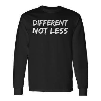 Autism Quote Special Needs Quote Different Not Less Long Sleeve T-Shirt - Monsterry