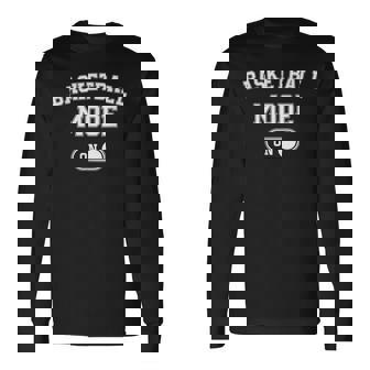 Basketball Mode On Player Coach Fan Dad Long Sleeve T-Shirt - Monsterry