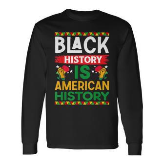 Black History Is American History Melanin African American Long Sleeve T-Shirt - Monsterry