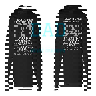 Blessed To Be Called Dad Grandpa And a Great Grandpa Long Sleeve T-Shirt - Monsterry
