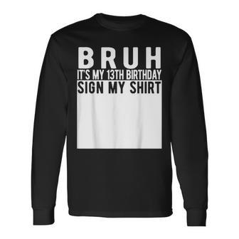 Bruh It's My 13Th Birthday Sign My 13 Year Old Long Sleeve T-Shirt - Thegiftio UK