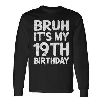 Bruh It's My 19Th Birthday 19 Year Old Birthday Long Sleeve T-Shirt - Thegiftio UK