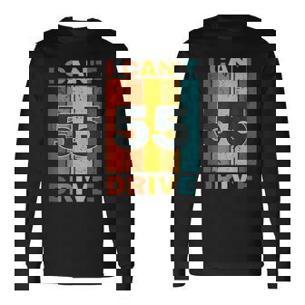 I Cant Drive 55 Birthday Retro Party Long Sleeve T-Shirt - Monsterry
