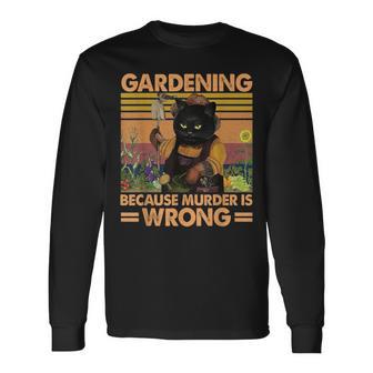 Cat Gardener Plant Gardening Because Murder Is Wrong Long Sleeve T-Shirt - Monsterry UK
