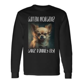 Chihuahua Guten Morgen Ganz Thin Ice Langarmshirts - Geschenkecke