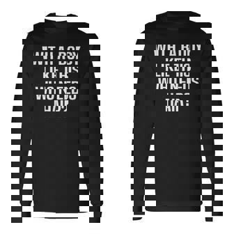 Con Un Cuerpo Como Este Que Necesita Pelo Hombre Gracioso Marido Camiseta de manga larga - Regaloses