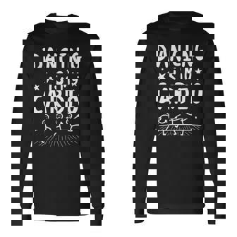 Dancing Is My Cardio Passion Movement Long Sleeve T-Shirt - Monsterry