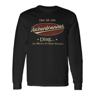 Das Ist Ein Aschenbrenner Ding Das Würdest Du Nicht Verstehen Aschenbrenner Name Langarmshirts - Geschenkecke