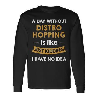 A Day Without Distro Hopping Is Like Just Kidding User Tank Top Long Sleeve T-Shirt - Monsterry
