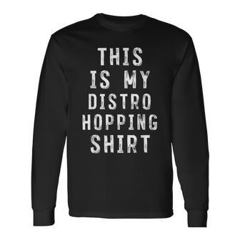 This Is My Distro Hopping Shirt User Sarcastic Long Sleeve T-Shirt - Monsterry