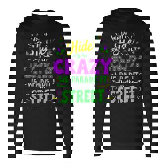 We Dont Hide The Crazy We Parade Down The Street Mardi Gras Long Sleeve T-Shirt | Mazezy
