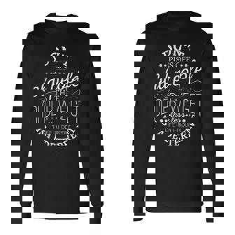Don't Piss Off Old People The Older i Get The Less Life In Long Sleeve T-Shirt - Monsterry
