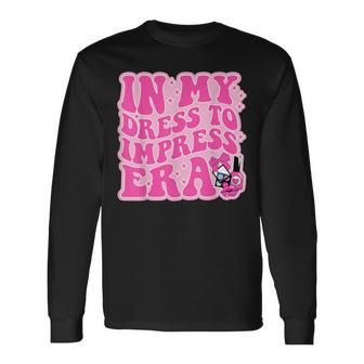 In My Dress To Impress Era Dress To Impress With My Baddies Long Sleeve T-Shirt - Thegiftio UK