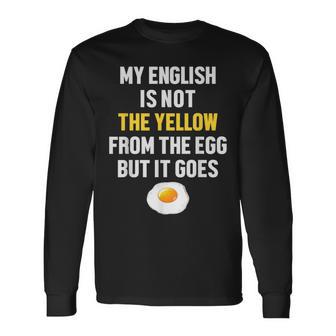 My English Is Not The Yellow From The Egg But It Goes Slogan Langarmshirts - Geschenkecke