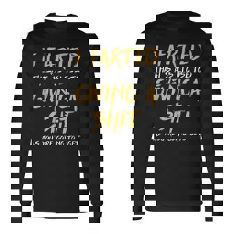 I Farted That's As Close To Giving A Shit As You're Long Sleeve T-Shirt - Thegiftio
