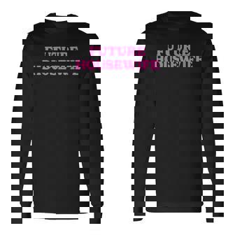 Future Housewife Future Stay-At-Home Mom Long Sleeve T-Shirt - Monsterry