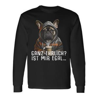 Ganz Ehrlich Ist Mir Egal French Bulldog Slogan Langarmshirts - Geschenkecke