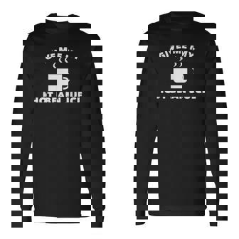 Give Me My Hot Bean Juice Coffee Long Sleeve T-Shirt - Monsterry