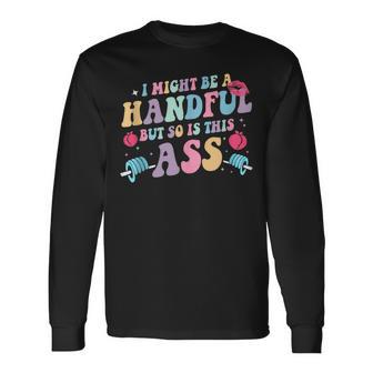I Might Be A Handful But So Is This Ass Workout Gym Quote Long Sleeve T-Shirt - Thegiftio UK