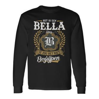 Het Is Een Bella Ding Je Zou Het Niet Begrijpen Bella Naam Langarmshirts - Seseable