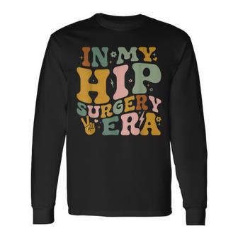 In My Hip Surgery Era Broken Hip Surgery Recovery Long Sleeve T-Shirt - Monsterry