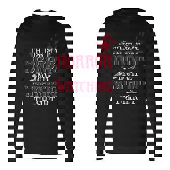This Is My Horror Movie Watching Horrorful Quote Long Sleeve T-Shirt - Monsterry