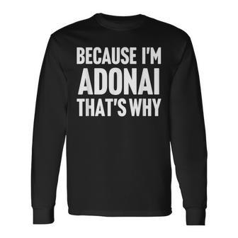 Because I'm Adonai That's Why Am Personalized Name Long Sleeve T-Shirt - Monsterry