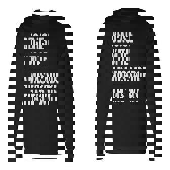 Because I'm The Ambassador That's Why Long Sleeve T-Shirt - Monsterry