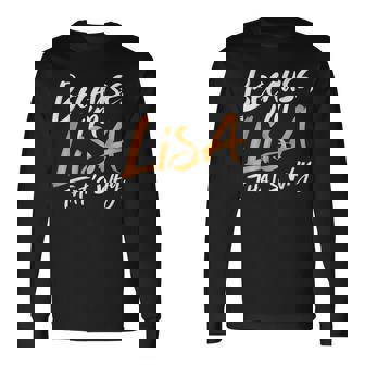 Because I'm Lisa That's Why Long Sleeve T-Shirt - Monsterry