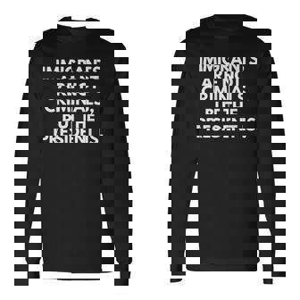 Immigrants Are Not Criminals But The President Is Long Sleeve T-Shirt - Seseable