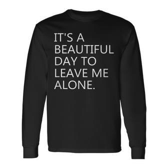 It's a Beautiful Day To Leave Me Alone Long Sleeve T-Shirt - Monsterry