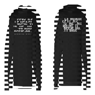 I Left My Garage To Be Here This Better Good Mechanic Car Long Sleeve T-Shirt | Mazezy