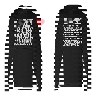I Love My Crazy Hot Beautiful Girlfriend So Please Stay Away Long Sleeve T-Shirt - Seseable