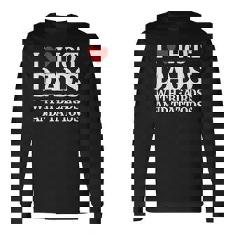I Love Hot Dads With Beards And Tattoos Love Hot Dads Long Sleeve T-Shirt - Monsterry