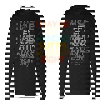 I May Be Left Handed But I'm Always Right Saying Long Sleeve T-Shirt - Monsterry