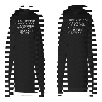I Had No Idea These Tattoos Were Permanent Long Sleeve T-Shirt - Seseable