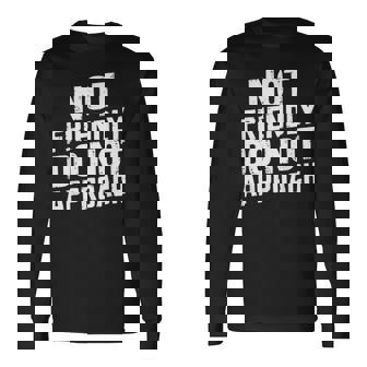 Not Friendly Do Not Approach Funny Sarcastic Tees Long Sleeve T-Shirt - Monsterry