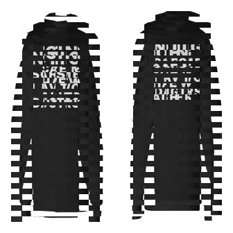 Nothing Scares Me I Have Two Daughters Saying Long Sleeve T-Shirt - Monsterry