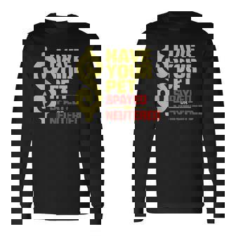Have Your Pet Spayed Or Neutered Enthusiastic Phrase Long Sleeve T-Shirt | Mazezy