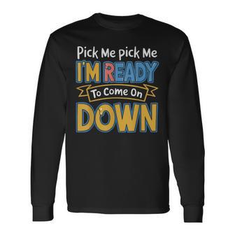 Pick Me I'm Ready To Come On Down Enthusiastic Phrase Long Sleeve T-Shirt - Thegiftio UK