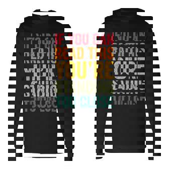 If You Can Read This You'Re Standing Too Close Long Sleeve T-Shirt - Monsterry