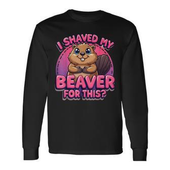 I Shaved My Beaver For This Long Sleeve T-Shirt - Monsterry