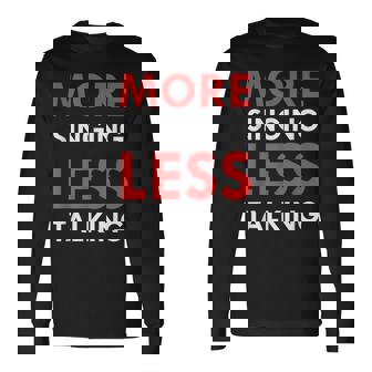 More Singing Less Talking Long Sleeve T-Shirt - Monsterry